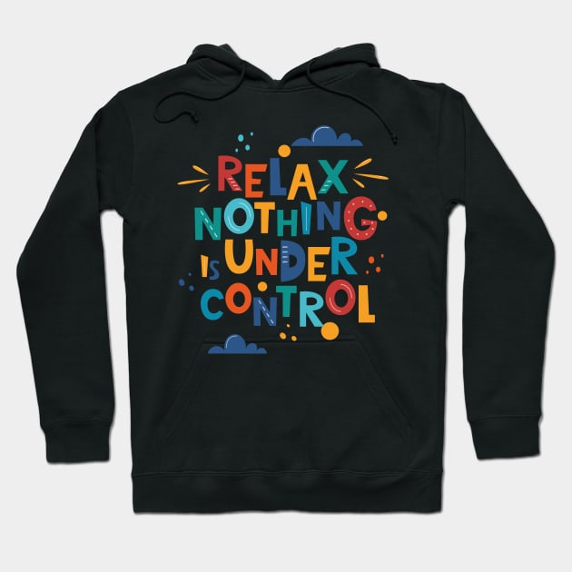 Relax nothing is under control Hoodie by Dress Wild